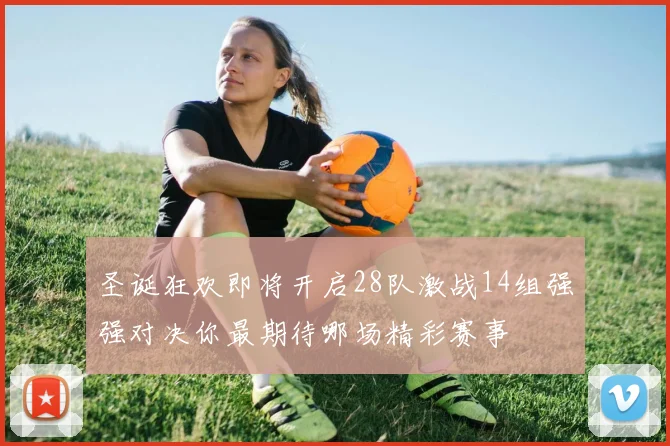 圣诞狂欢即将开启28队激战14组强强对决你最期待哪场精彩赛事