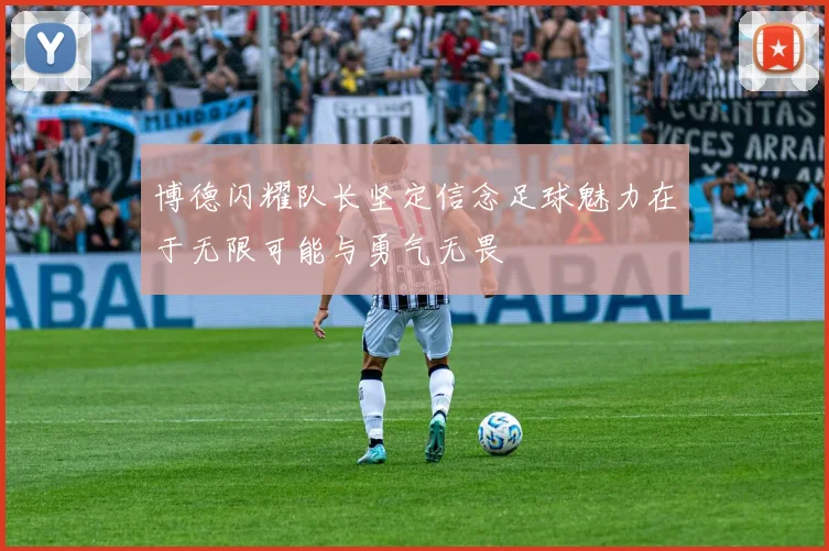 博德闪耀队长坚定信念足球魅力在于无限可能与勇气无畏