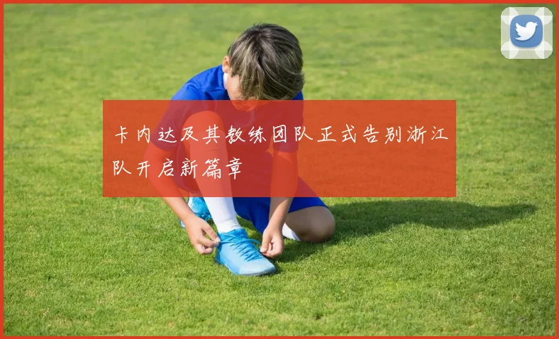 卡内达及其教练团队正式告别浙江队开启新篇章