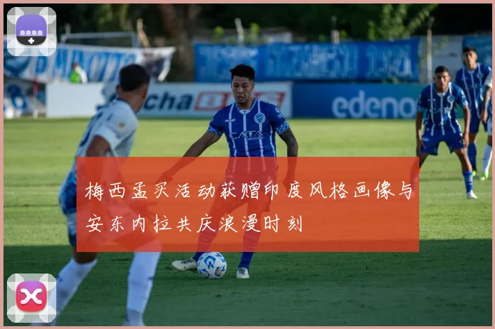 梅西孟买活动获赠印度风格画像与安东内拉共庆浪漫时刻