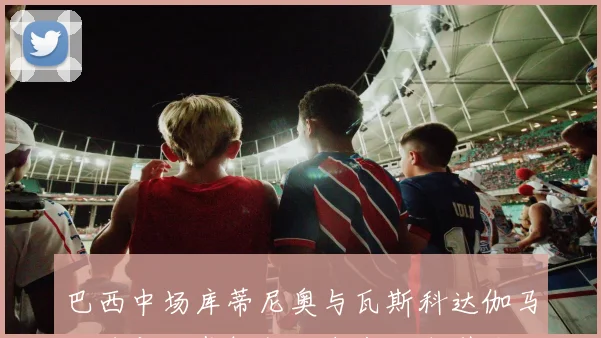 巴西中场库蒂尼奥与瓦斯科达伽马俱乐部正式解约，未来去向引关注